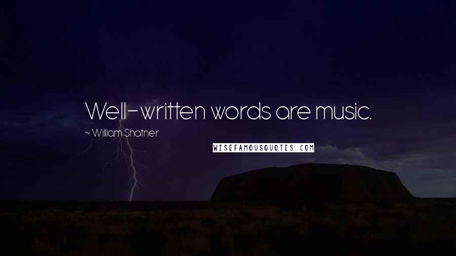 William Shatner Quotes: Well-written words are music.