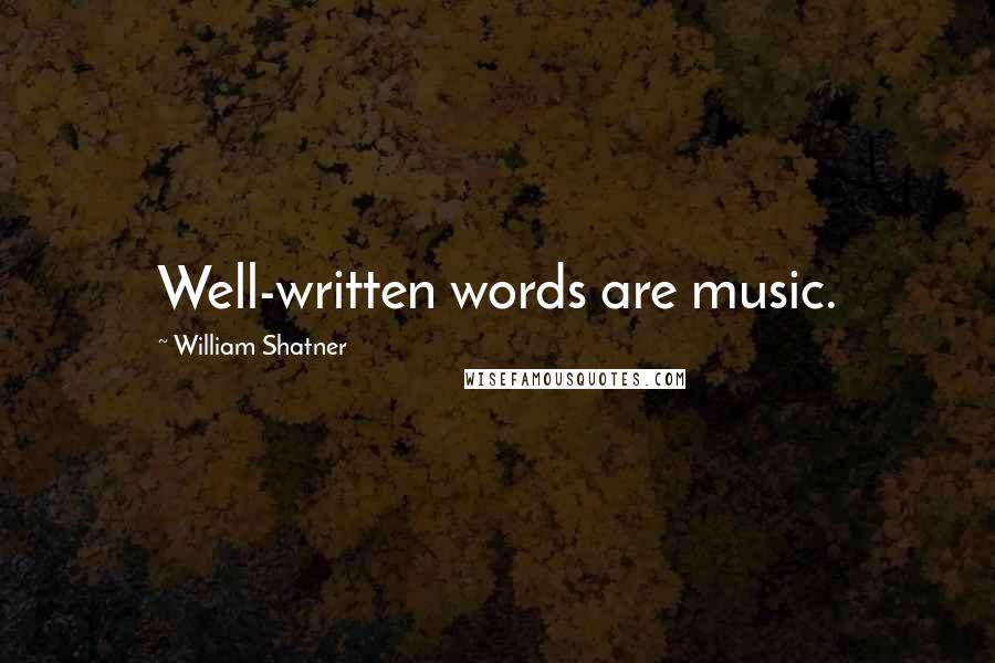 William Shatner Quotes: Well-written words are music.