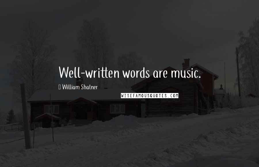 William Shatner Quotes: Well-written words are music.