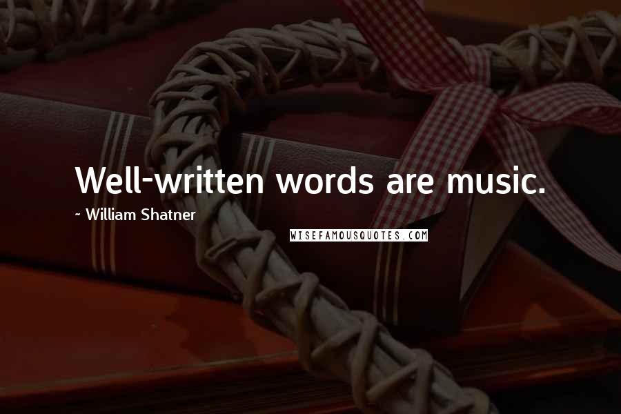 William Shatner Quotes: Well-written words are music.