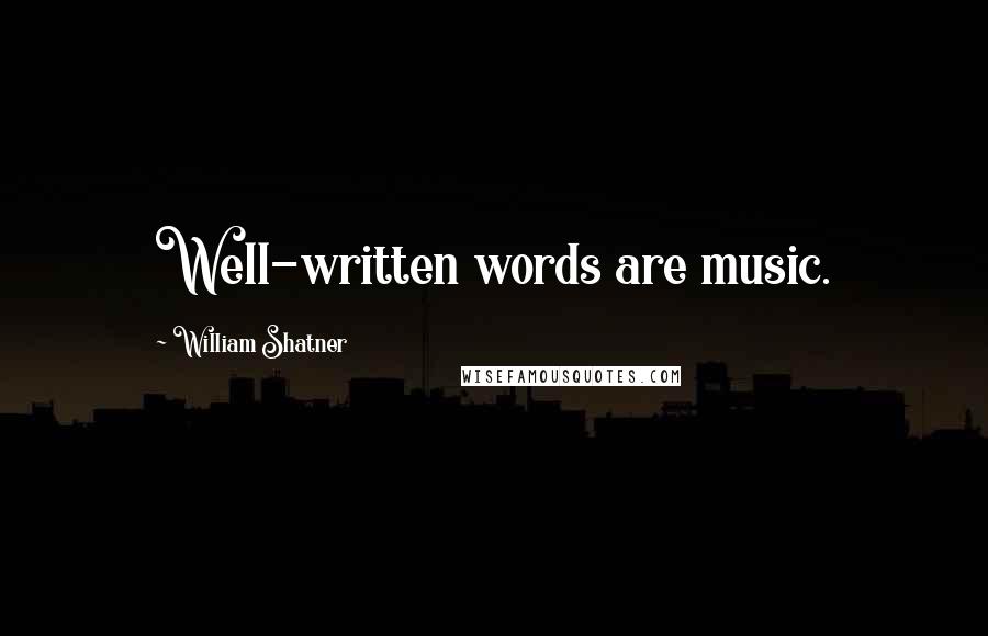William Shatner Quotes: Well-written words are music.