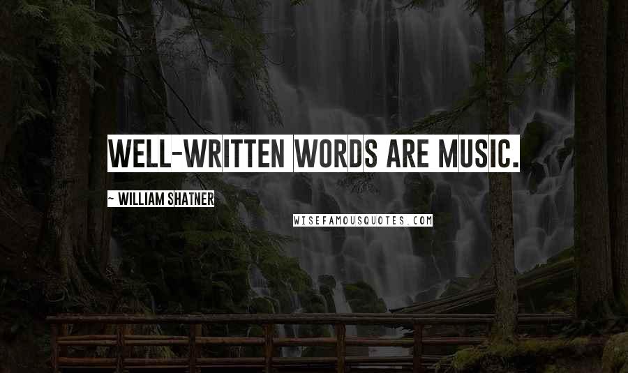 William Shatner Quotes: Well-written words are music.