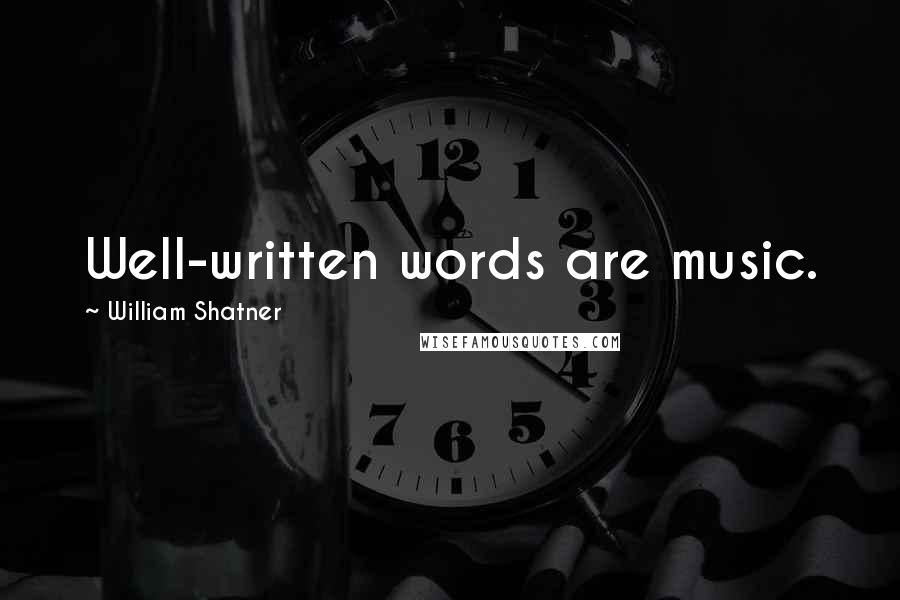 William Shatner Quotes: Well-written words are music.