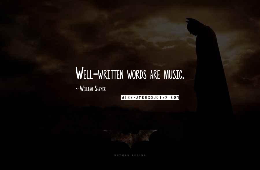 William Shatner Quotes: Well-written words are music.