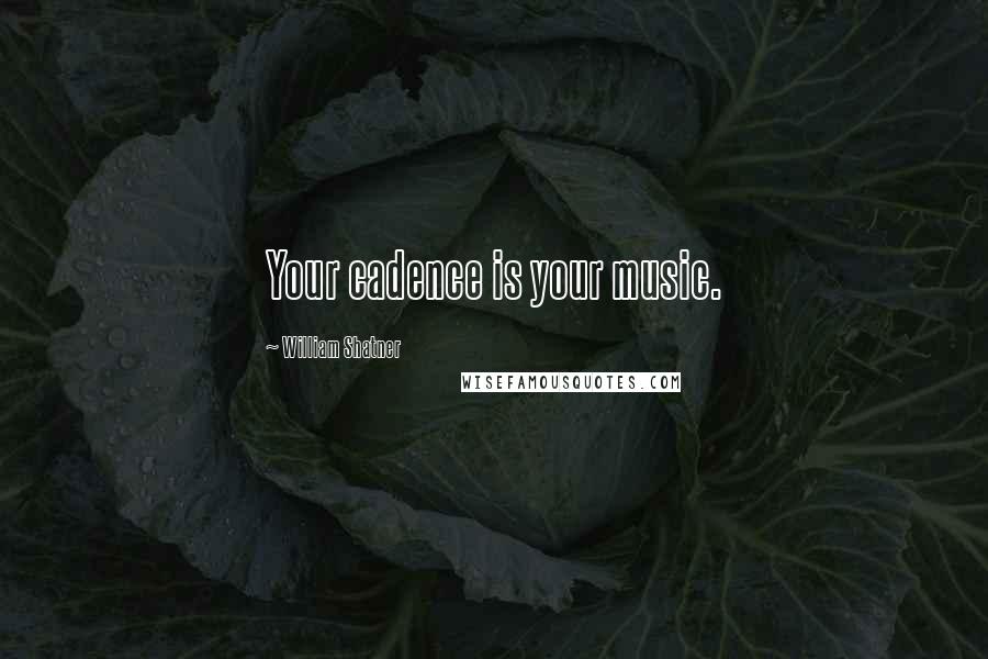 William Shatner Quotes: Your cadence is your music.