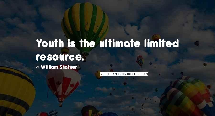 William Shatner Quotes: Youth is the ultimate limited resource.