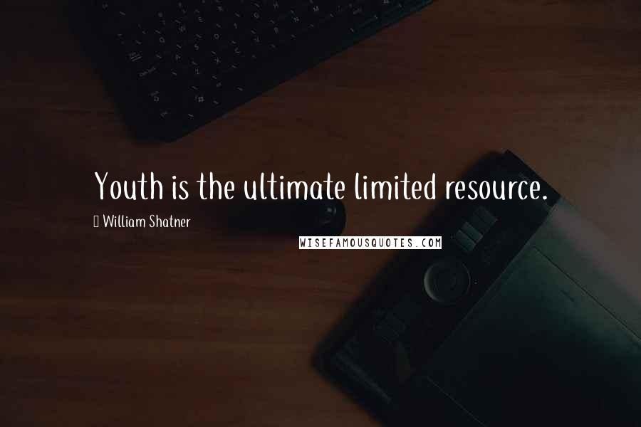 William Shatner Quotes: Youth is the ultimate limited resource.