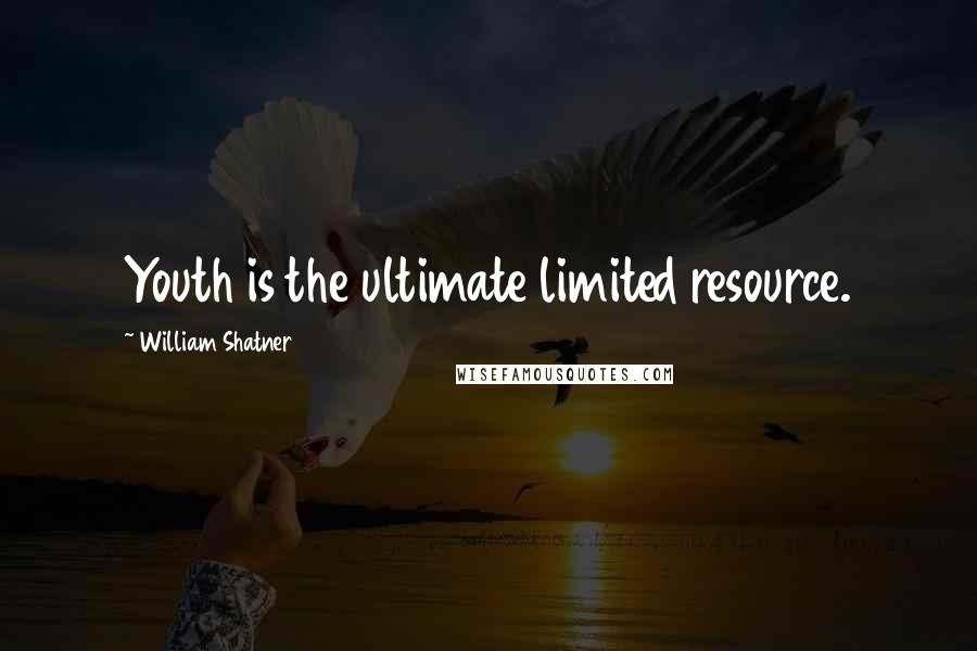 William Shatner Quotes: Youth is the ultimate limited resource.