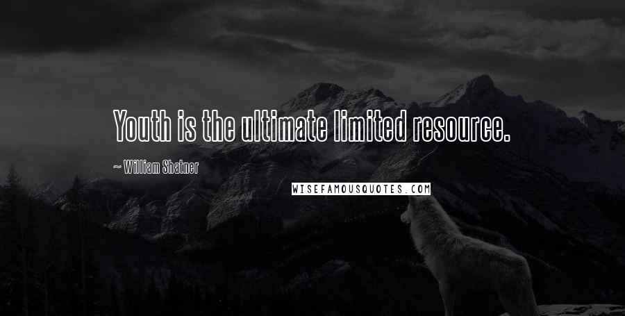 William Shatner Quotes: Youth is the ultimate limited resource.