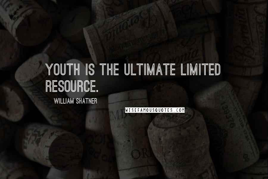 William Shatner Quotes: Youth is the ultimate limited resource.
