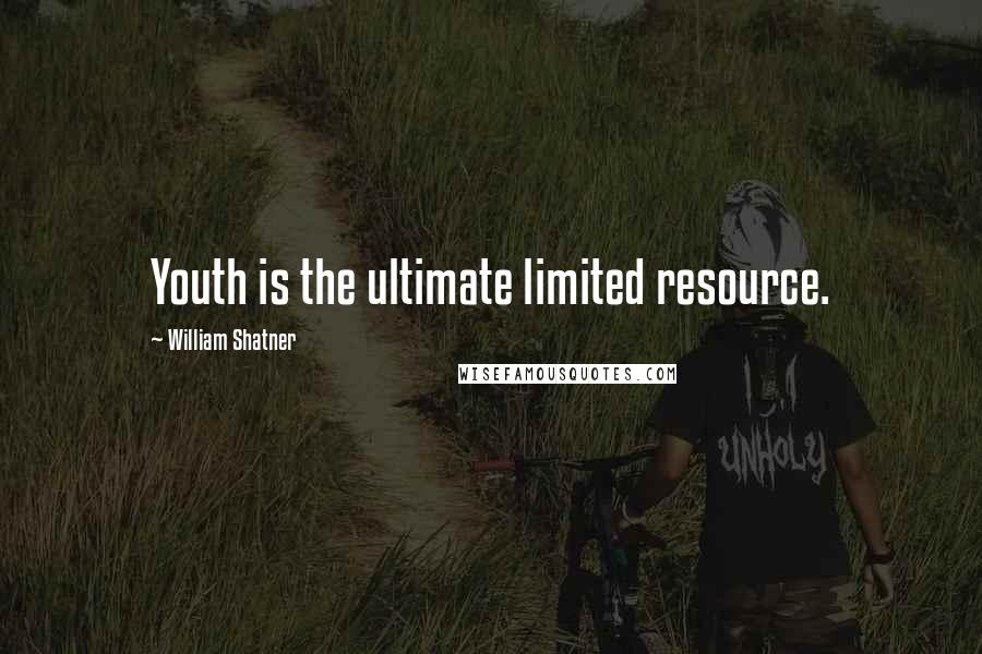 William Shatner Quotes: Youth is the ultimate limited resource.