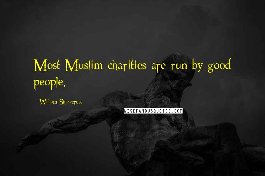 William Shawcross Quotes: Most Muslim charities are run by good people.