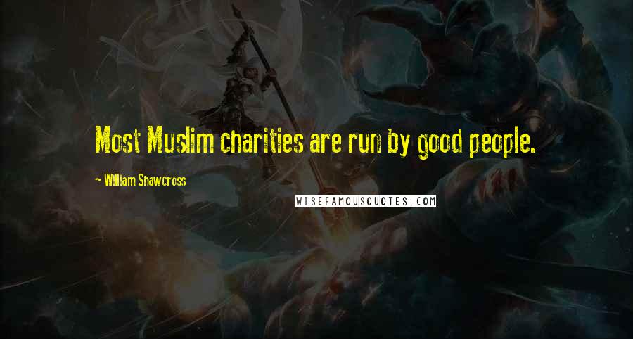 William Shawcross Quotes: Most Muslim charities are run by good people.