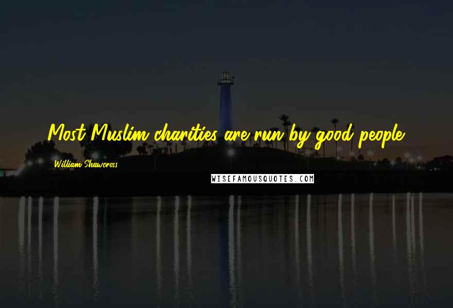 William Shawcross Quotes: Most Muslim charities are run by good people.
