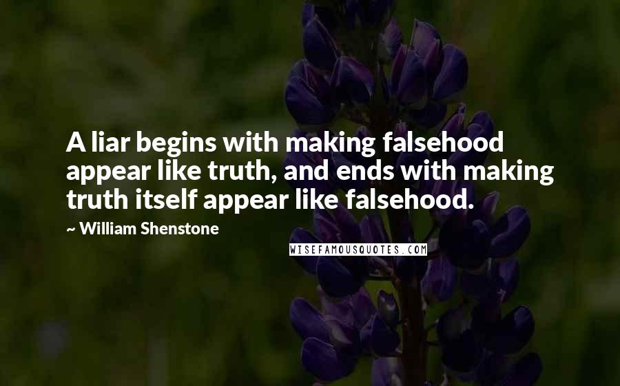 William Shenstone Quotes: A liar begins with making falsehood appear like truth, and ends with making truth itself appear like falsehood.