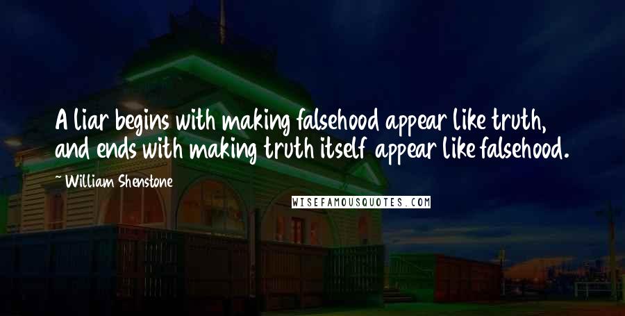 William Shenstone Quotes: A liar begins with making falsehood appear like truth, and ends with making truth itself appear like falsehood.