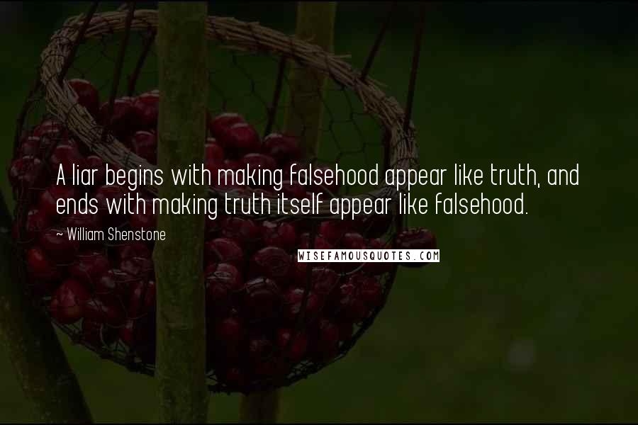 William Shenstone Quotes: A liar begins with making falsehood appear like truth, and ends with making truth itself appear like falsehood.