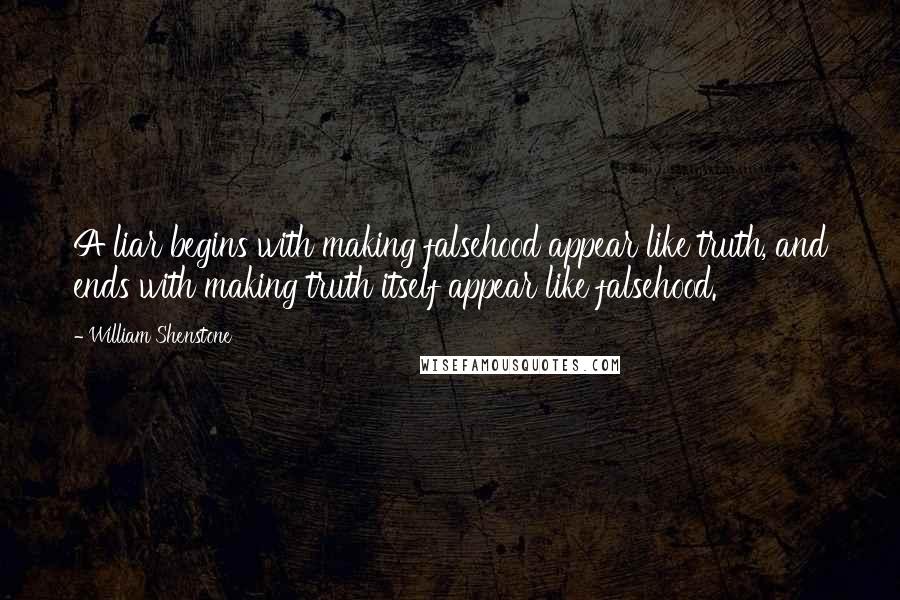 William Shenstone Quotes: A liar begins with making falsehood appear like truth, and ends with making truth itself appear like falsehood.