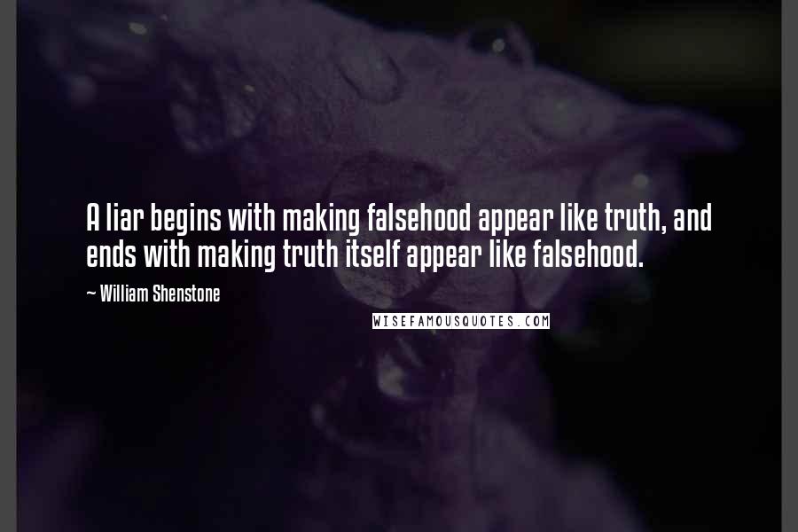 William Shenstone Quotes: A liar begins with making falsehood appear like truth, and ends with making truth itself appear like falsehood.