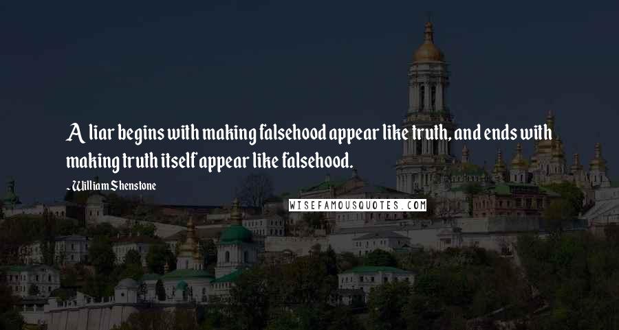 William Shenstone Quotes: A liar begins with making falsehood appear like truth, and ends with making truth itself appear like falsehood.