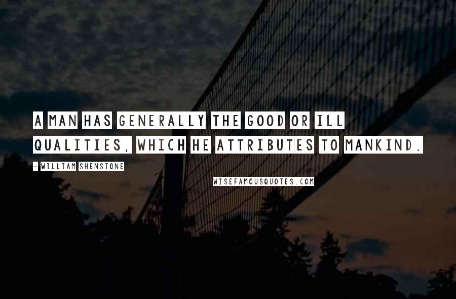 William Shenstone Quotes: A man has generally the good or ill qualities, which he attributes to mankind.