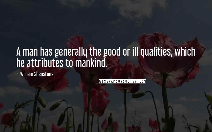 William Shenstone Quotes: A man has generally the good or ill qualities, which he attributes to mankind.