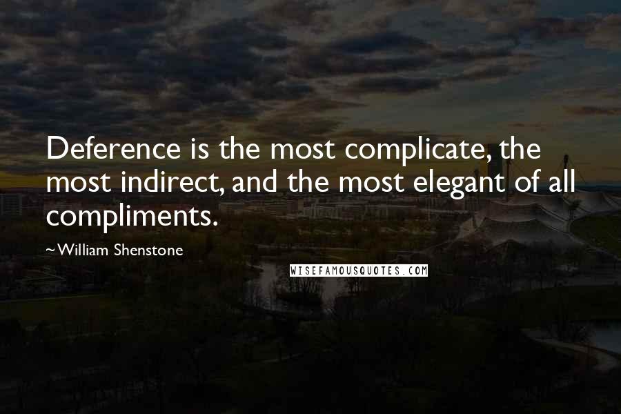 William Shenstone Quotes: Deference is the most complicate, the most indirect, and the most elegant of all compliments.