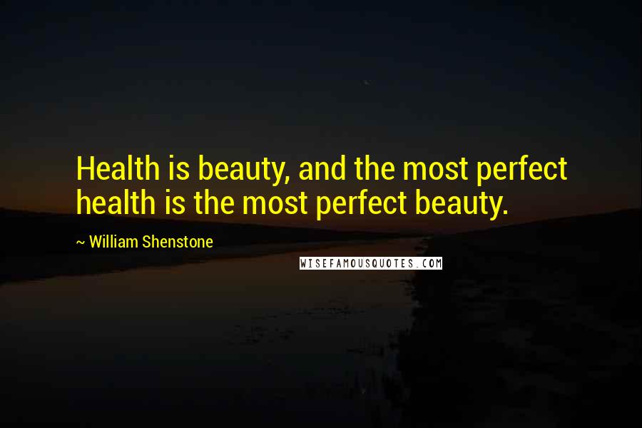 William Shenstone Quotes: Health is beauty, and the most perfect health is the most perfect beauty.