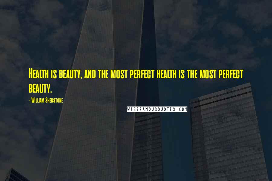 William Shenstone Quotes: Health is beauty, and the most perfect health is the most perfect beauty.