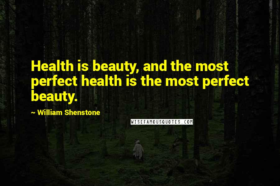 William Shenstone Quotes: Health is beauty, and the most perfect health is the most perfect beauty.