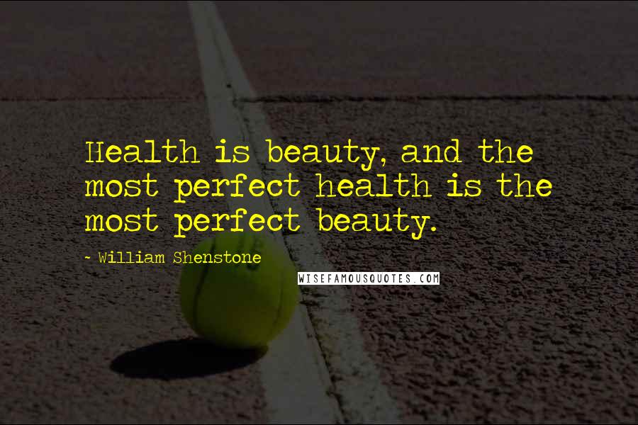 William Shenstone Quotes: Health is beauty, and the most perfect health is the most perfect beauty.