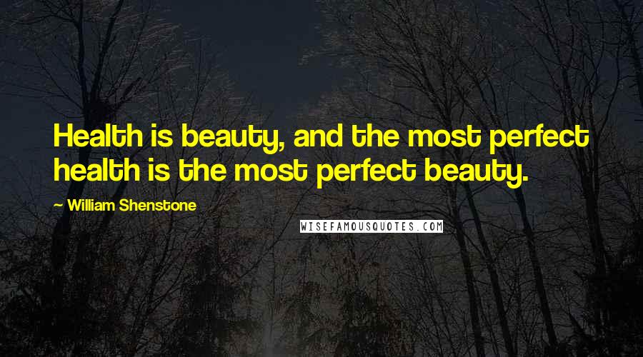 William Shenstone Quotes: Health is beauty, and the most perfect health is the most perfect beauty.