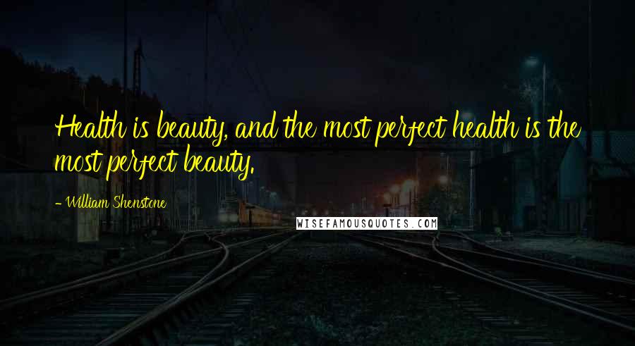 William Shenstone Quotes: Health is beauty, and the most perfect health is the most perfect beauty.