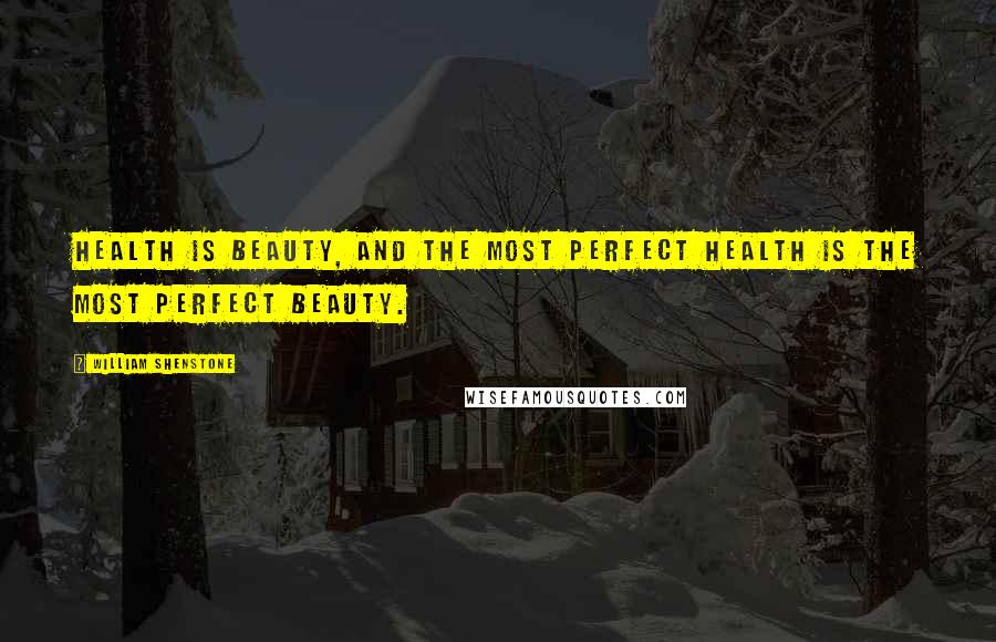 William Shenstone Quotes: Health is beauty, and the most perfect health is the most perfect beauty.