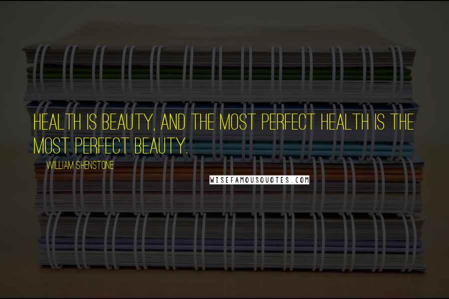 William Shenstone Quotes: Health is beauty, and the most perfect health is the most perfect beauty.