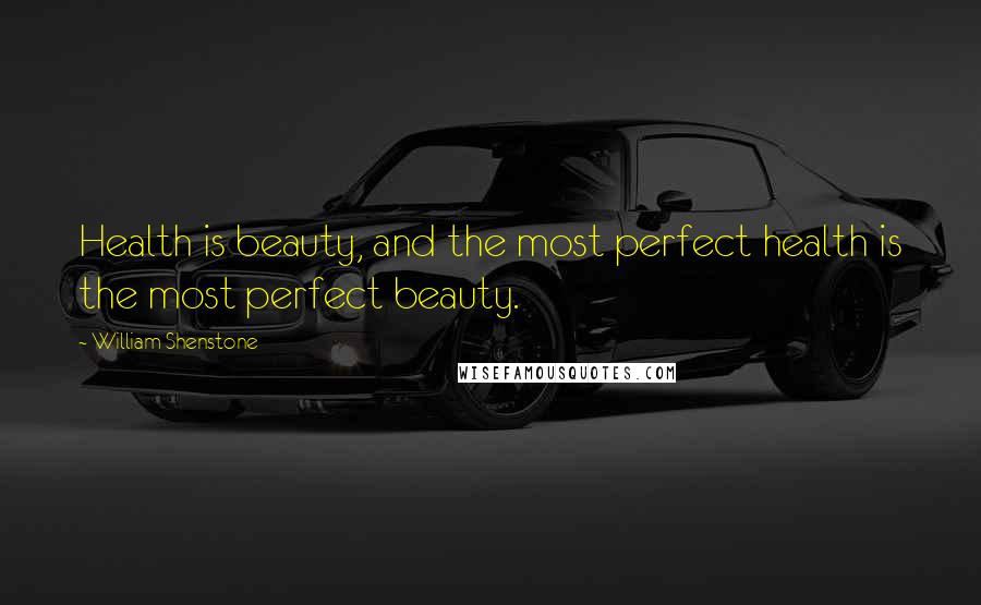 William Shenstone Quotes: Health is beauty, and the most perfect health is the most perfect beauty.