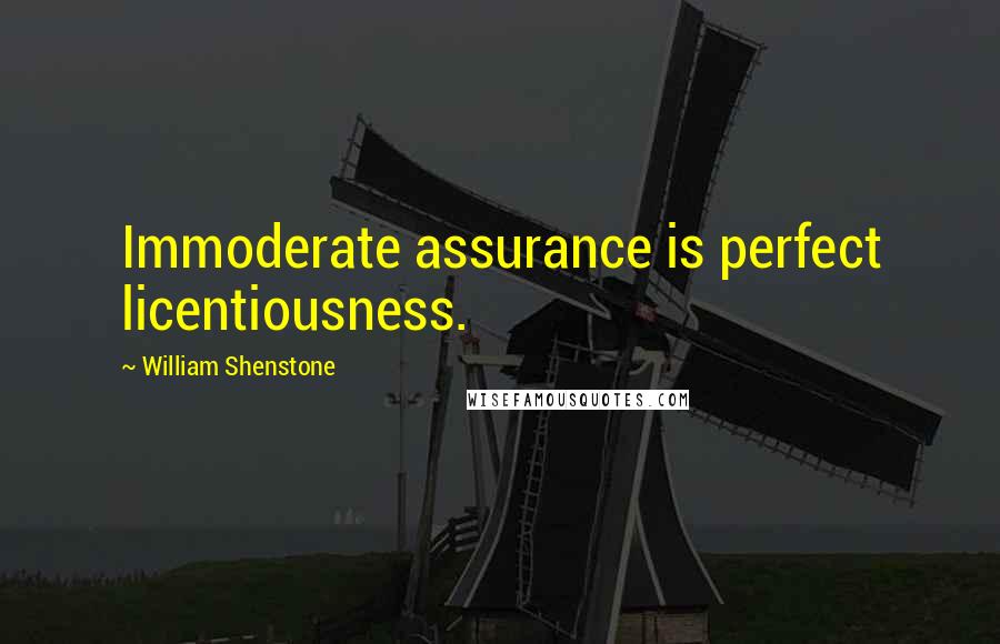 William Shenstone Quotes: Immoderate assurance is perfect licentiousness.