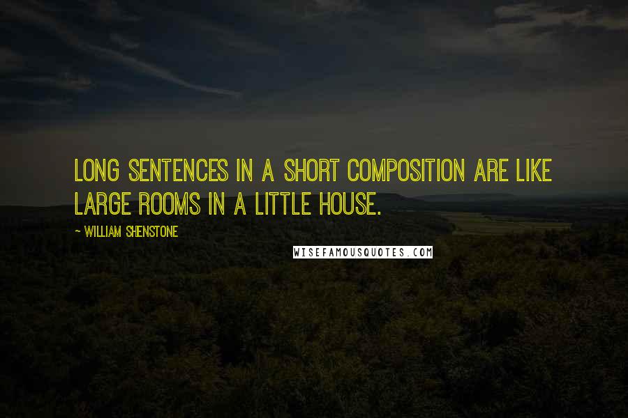 William Shenstone Quotes: Long sentences in a short composition are like large rooms in a little house.