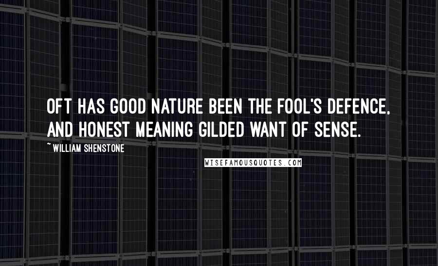 William Shenstone Quotes: Oft has good nature been the fool's defence, And honest meaning gilded want of sense.