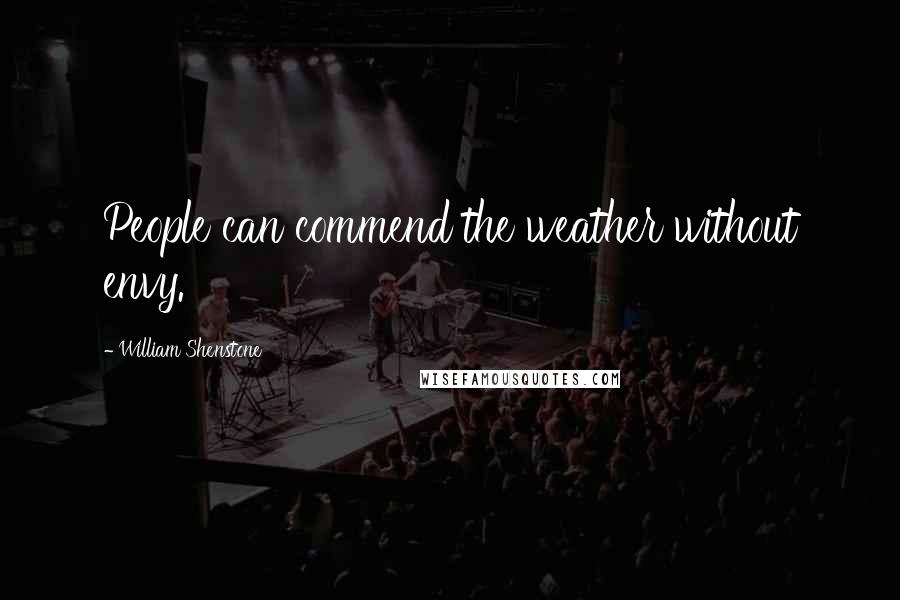 William Shenstone Quotes: People can commend the weather without envy.