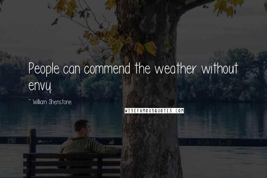 William Shenstone Quotes: People can commend the weather without envy.