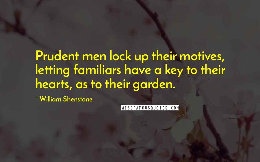 William Shenstone Quotes: Prudent men lock up their motives, letting familiars have a key to their hearts, as to their garden.