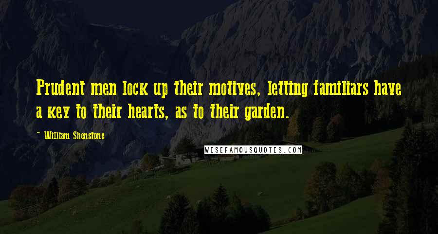 William Shenstone Quotes: Prudent men lock up their motives, letting familiars have a key to their hearts, as to their garden.