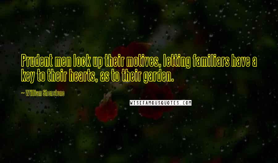 William Shenstone Quotes: Prudent men lock up their motives, letting familiars have a key to their hearts, as to their garden.