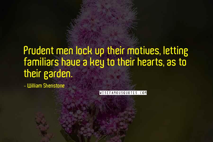 William Shenstone Quotes: Prudent men lock up their motives, letting familiars have a key to their hearts, as to their garden.