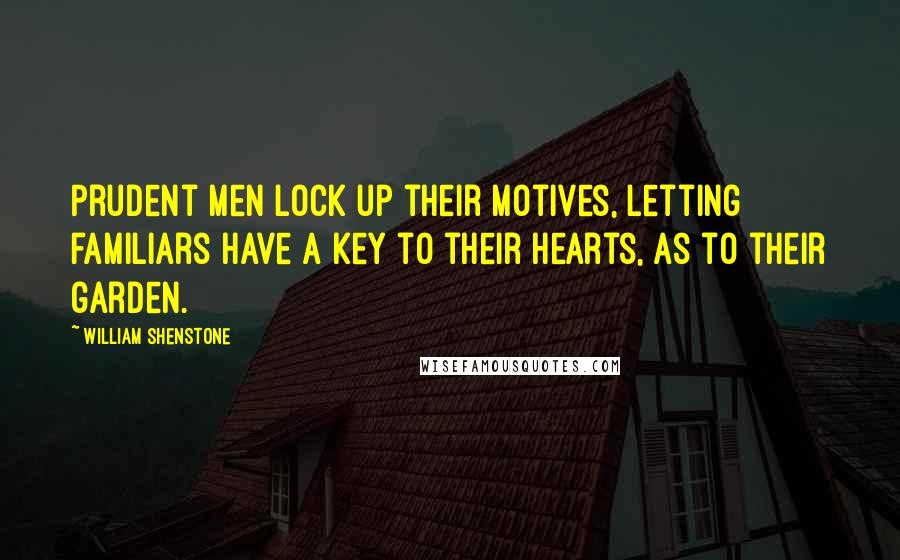 William Shenstone Quotes: Prudent men lock up their motives, letting familiars have a key to their hearts, as to their garden.