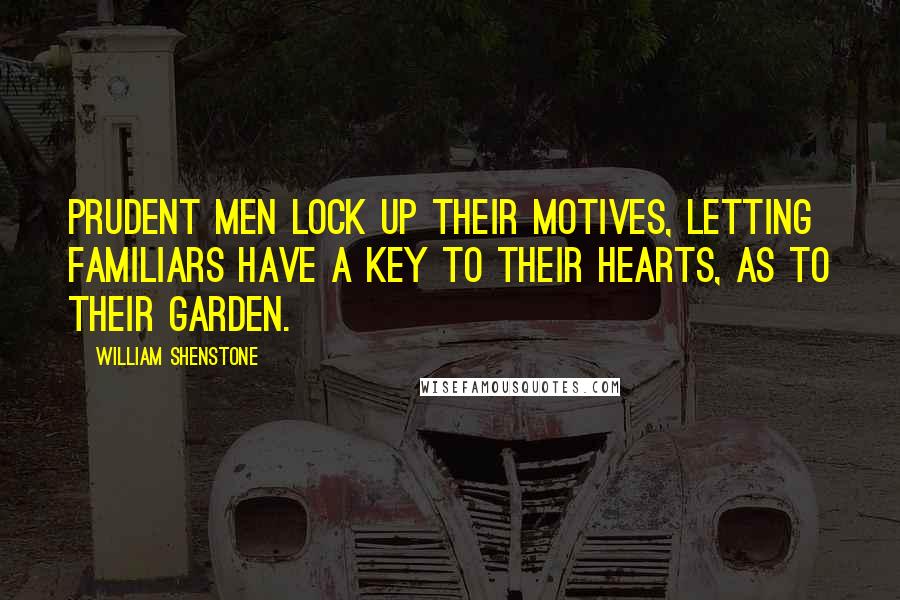 William Shenstone Quotes: Prudent men lock up their motives, letting familiars have a key to their hearts, as to their garden.