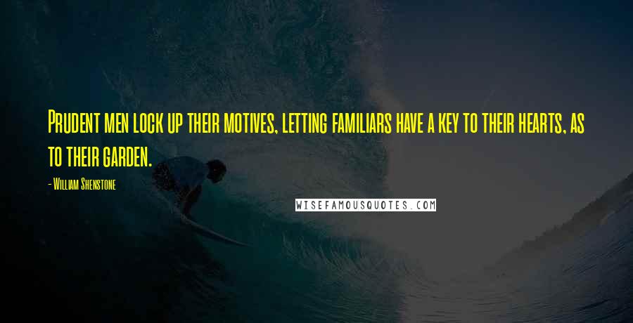 William Shenstone Quotes: Prudent men lock up their motives, letting familiars have a key to their hearts, as to their garden.