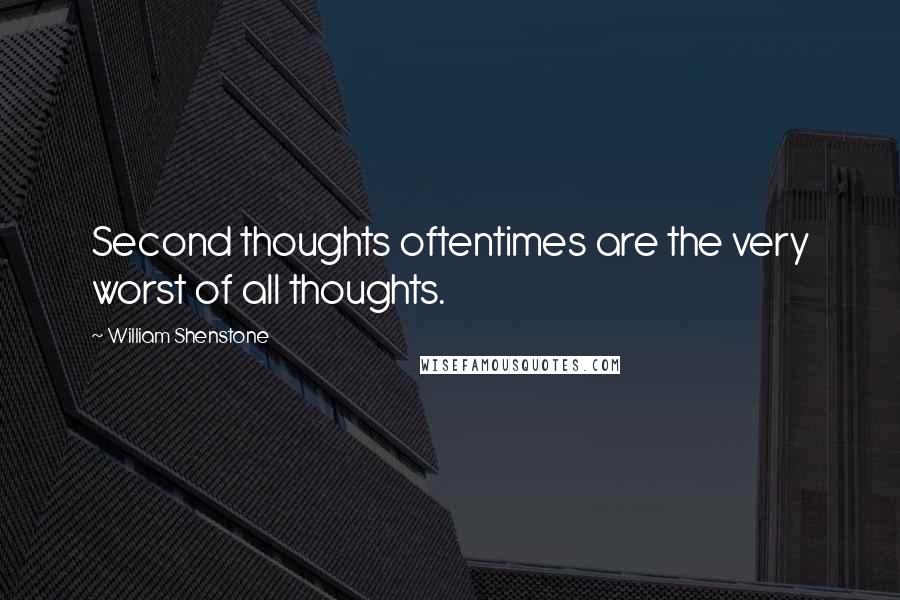 William Shenstone Quotes: Second thoughts oftentimes are the very worst of all thoughts.