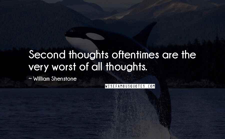 William Shenstone Quotes: Second thoughts oftentimes are the very worst of all thoughts.